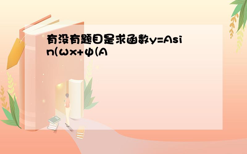 有没有题目是求函数y=Asin(ωx+ψ(A