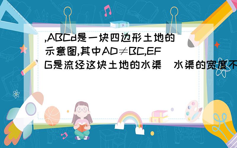 ,ABCd是一块四边形土地的示意图,其中AD≠BC,EFG是流经这块土地的水渠（水渠的宽度不计）,水渠左边属张