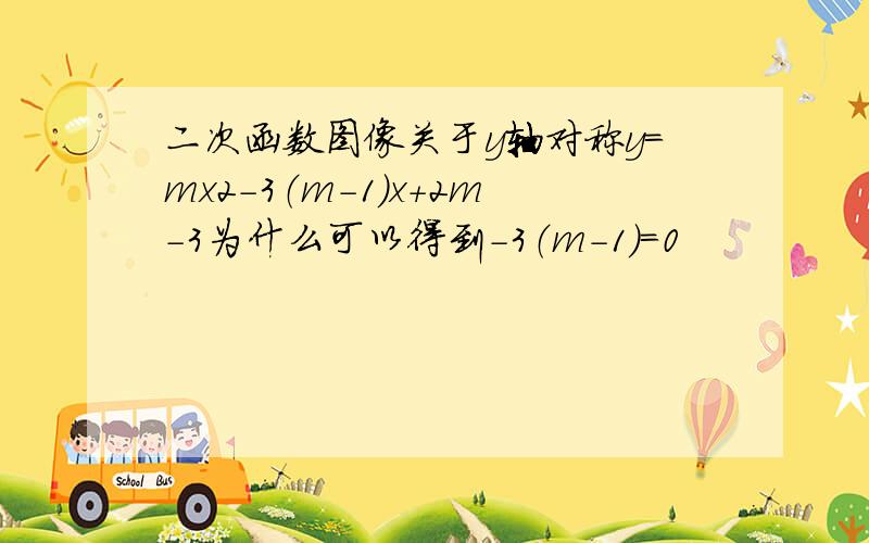 二次函数图像关于y轴对称y=mx2-3（m-1）x+2m-3为什么可以得到-3（m-1）=0