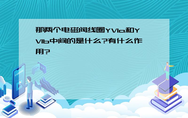 那两个电磁阀线圈YV1a和YV1b中间的是什么?有什么作用?