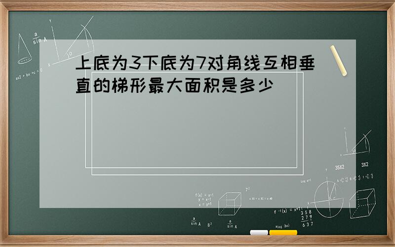 上底为3下底为7对角线互相垂直的梯形最大面积是多少