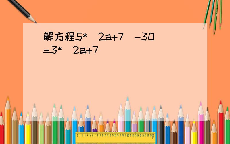 解方程5*(2a+7)-30=3*(2a+7)