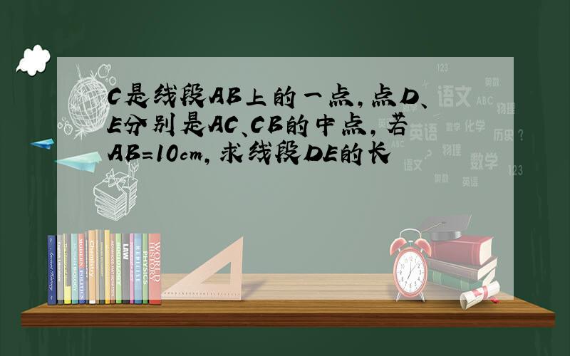 C是线段AB上的一点,点D、E分别是AC、CB的中点,若AB=10cm,求线段DE的长