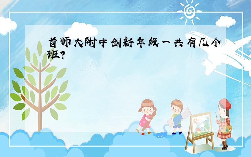 首师大附中创新年级一共有几个班?