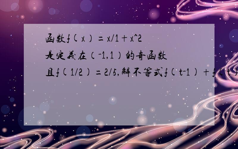 函数f(x）=x/1+x^2是定义在（-1,1）的奇函数且f(1/2)=2/5,解不等式f(t-1)+f(t)＜0