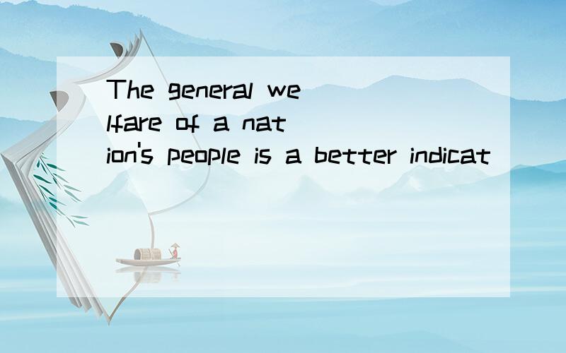 The general welfare of a nation's people is a better indicat