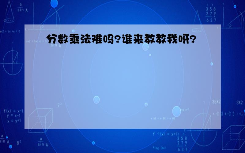 分数乘法难吗?谁来教教我呀?