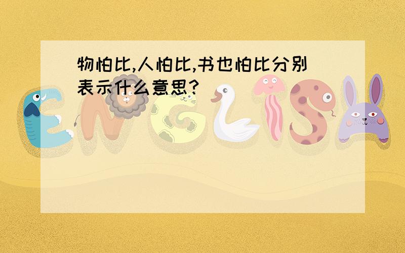 物怕比,人怕比,书也怕比分别表示什么意思?