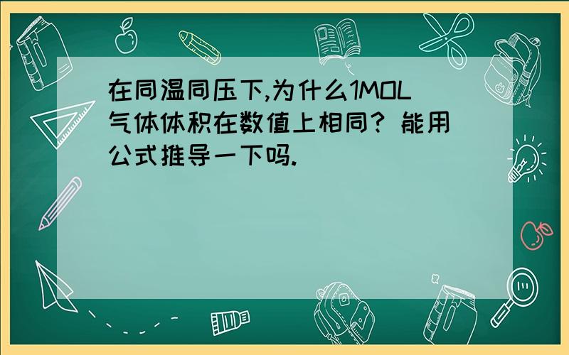 在同温同压下,为什么1MOL气体体积在数值上相同? 能用公式推导一下吗.