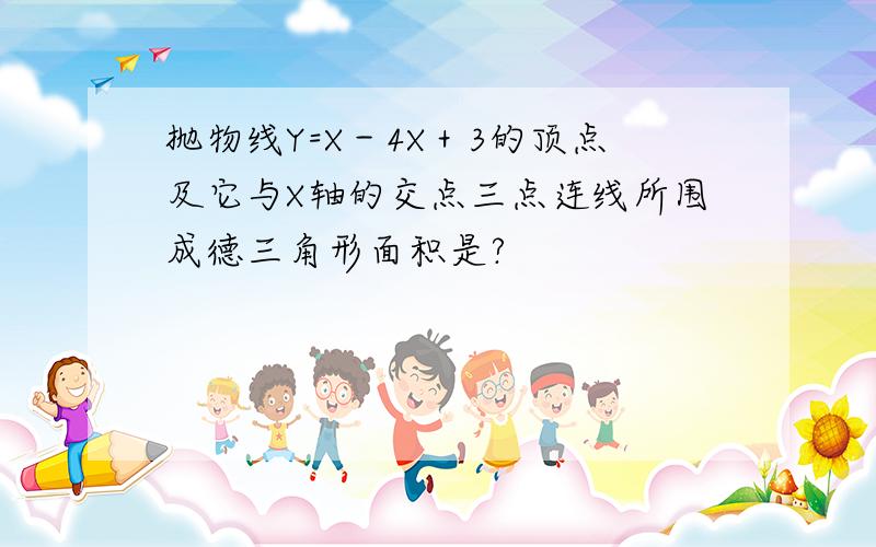 抛物线Y=X－4X＋3的顶点及它与X轴的交点三点连线所围成德三角形面积是?