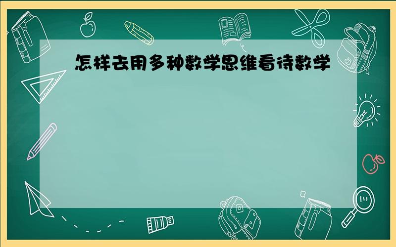 怎样去用多种数学思维看待数学