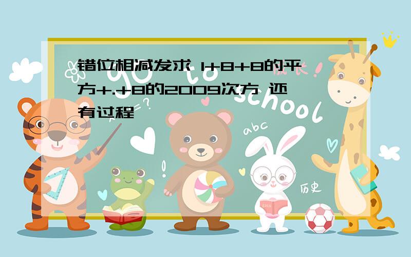 错位相减发求 1+8+8的平方+.+8的2009次方 还有过程