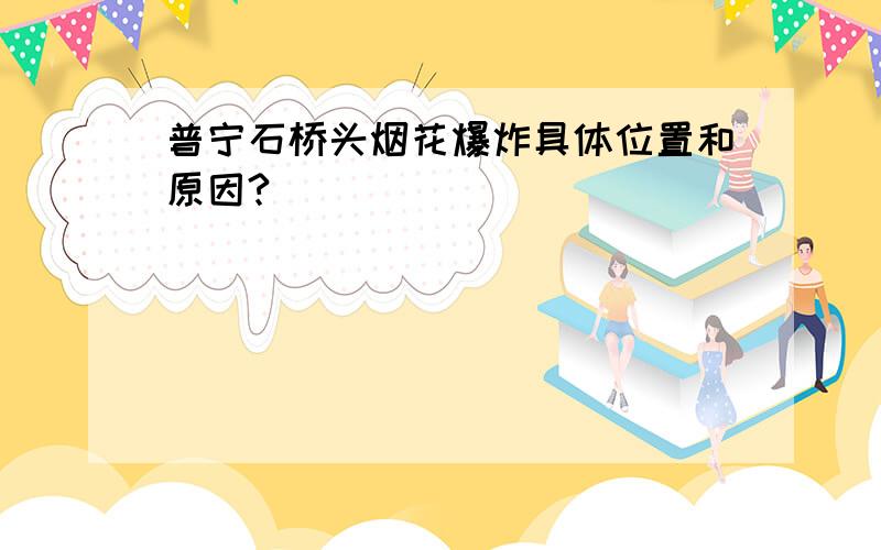 普宁石桥头烟花爆炸具体位置和原因?