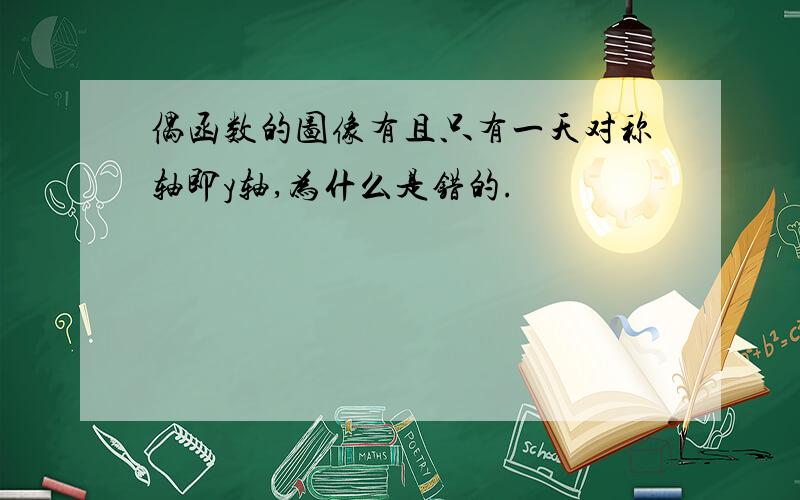 偶函数的图像有且只有一天对称轴即y轴,为什么是错的.