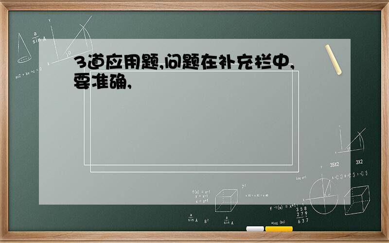 3道应用题,问题在补充栏中,要准确,