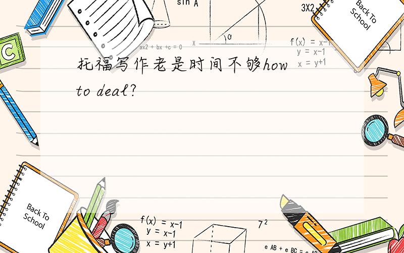 托福写作老是时间不够how to deal?