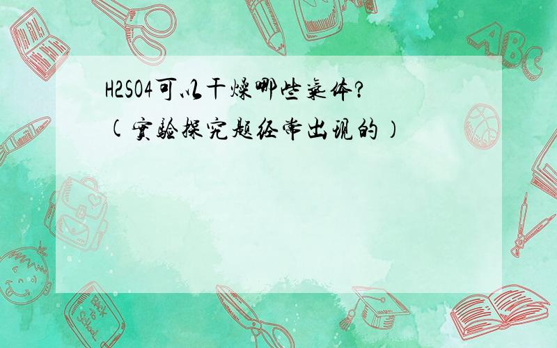 H2SO4可以干燥哪些气体?(实验探究题经常出现的）