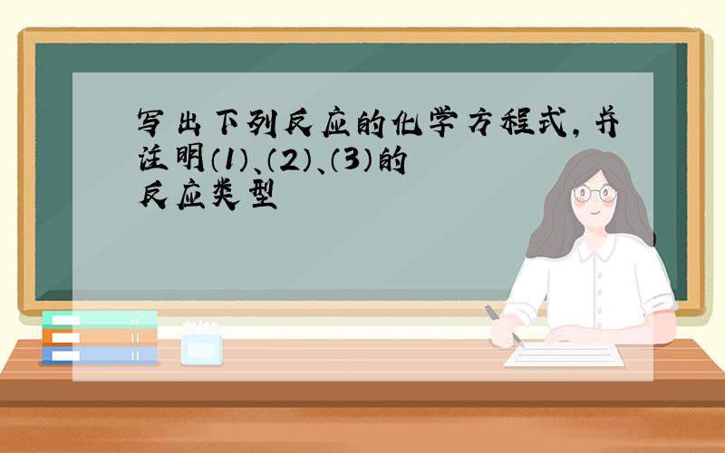 写出下列反应的化学方程式，并注明（1）、（2）、（3）的反应类型