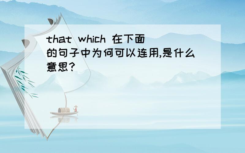 that which 在下面的句子中为何可以连用,是什么意思?