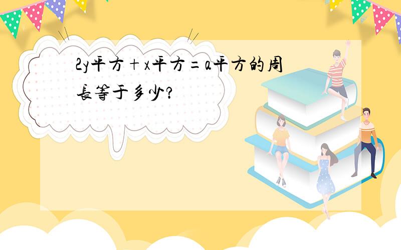 2y平方+x平方=a平方的周长等于多少?