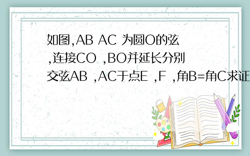 如图,AB AC 为圆O的弦,连接CO ,BO并延长分别交弦AB ,AC于点E ,F ,角B=角C求证CE=BE