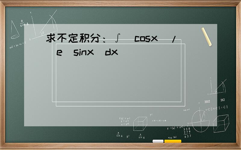 求不定积分：∫(cosx)/(e^sinx)dx