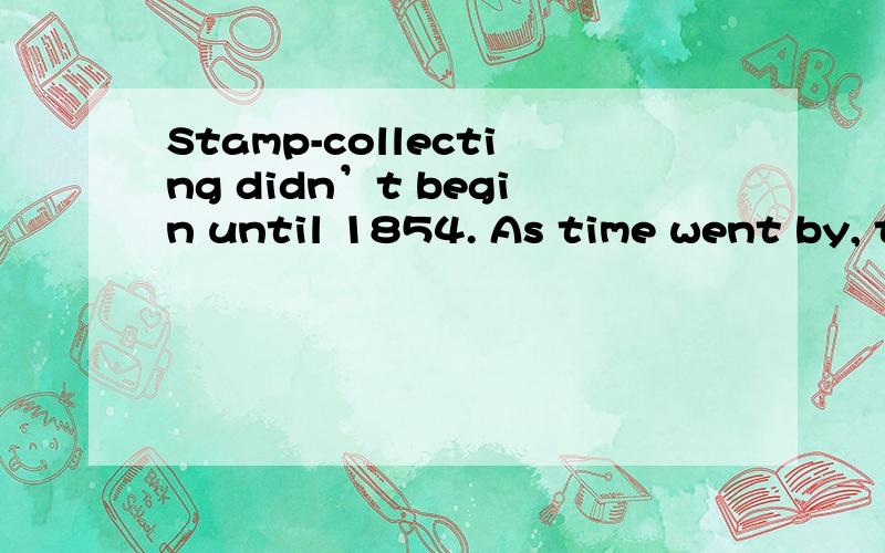 Stamp-collecting didn’t begin until 1854. As time went by, t