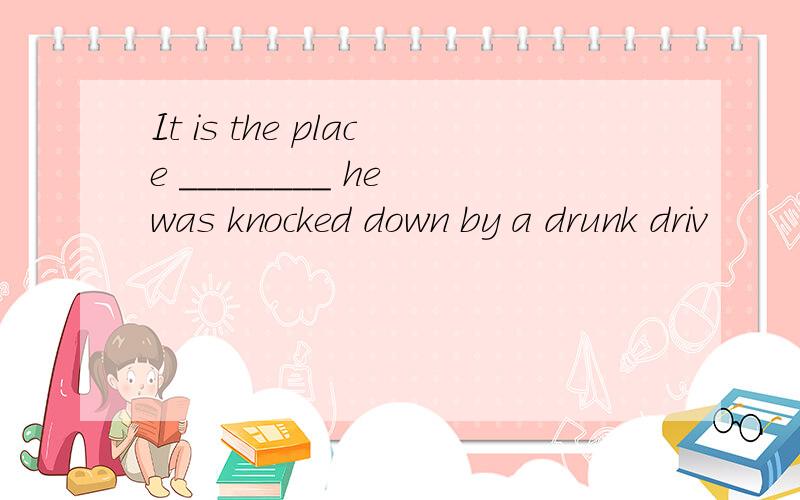 It is the place ________ he was knocked down by a drunk driv