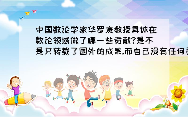 中国数论学家华罗庚教授具体在数论领域做了哪一些贡献?是不是只转载了国外的成果,而自己没有任何贡献?