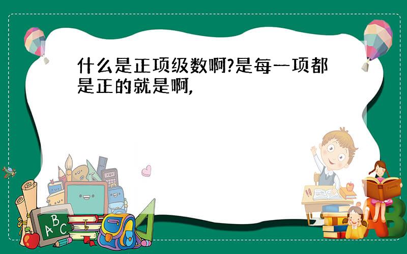 什么是正项级数啊?是每一项都是正的就是啊,