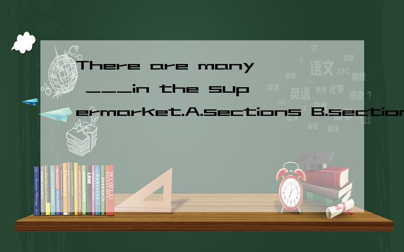 There are many ___in the supermarket.A.sections B.section C.