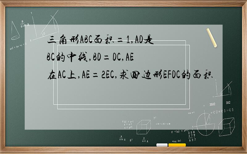 三角形ABC面积=1,AD是BC的中线,BD=DC,AE在AC上,AE=2EC,求四边形EFDC的面积