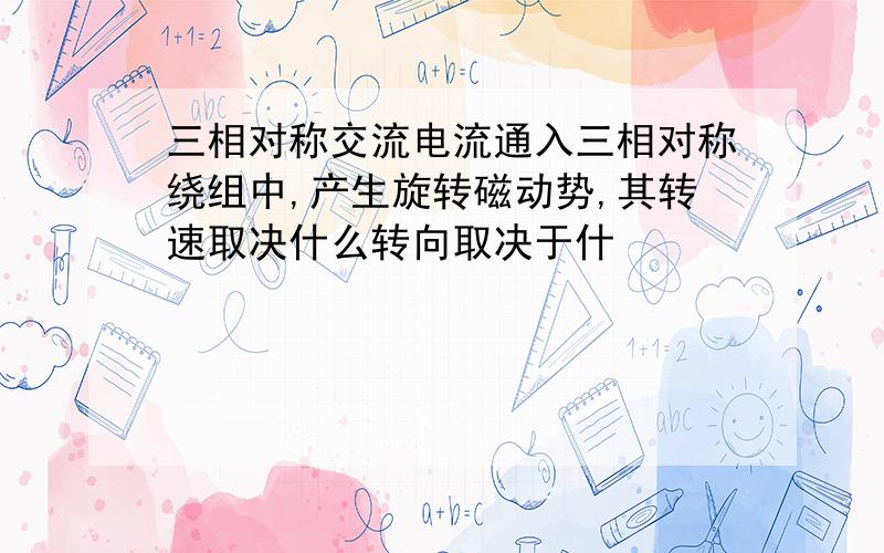 三相对称交流电流通入三相对称绕组中,产生旋转磁动势,其转速取决什么转向取决于什