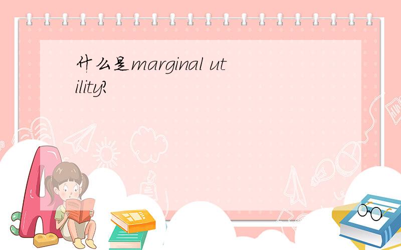 什么是marginal utility?