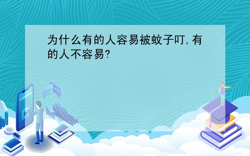 为什么有的人容易被蚊子叮,有的人不容易?