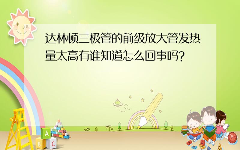 达林顿三极管的前级放大管发热量太高有谁知道怎么回事吗?