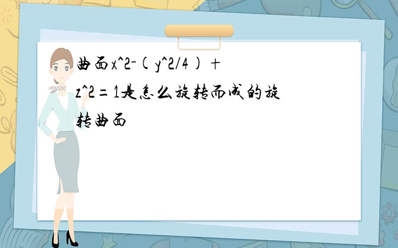 曲面x^2-(y^2/4)+z^2=1是怎么旋转而成的旋转曲面