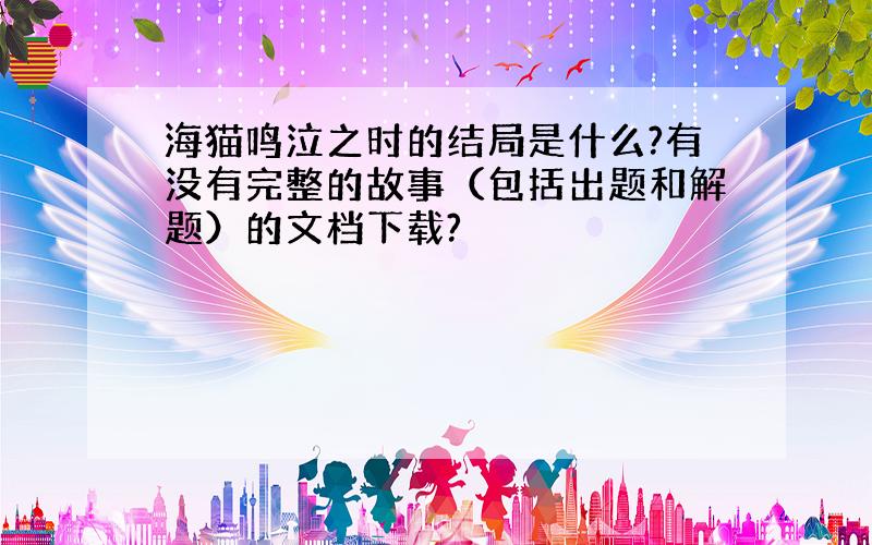 海猫鸣泣之时的结局是什么?有没有完整的故事（包括出题和解题）的文档下载?