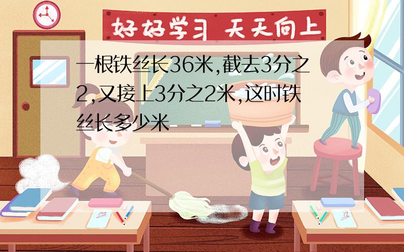 一根铁丝长36米,截去3分之2,又接上3分之2米,这时铁丝长多少米