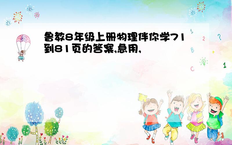 鲁教8年级上册物理伴你学71到81页的答案,急用,