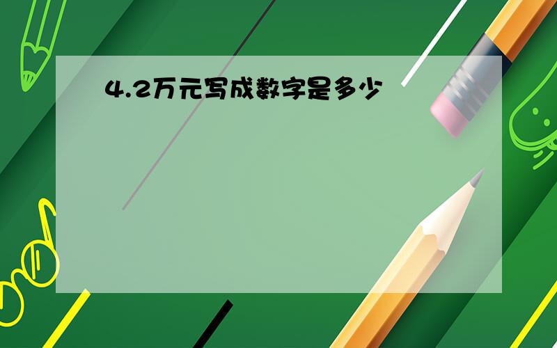 4.2万元写成数字是多少