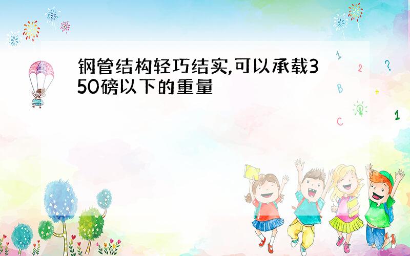 钢管结构轻巧结实,可以承载350磅以下的重量