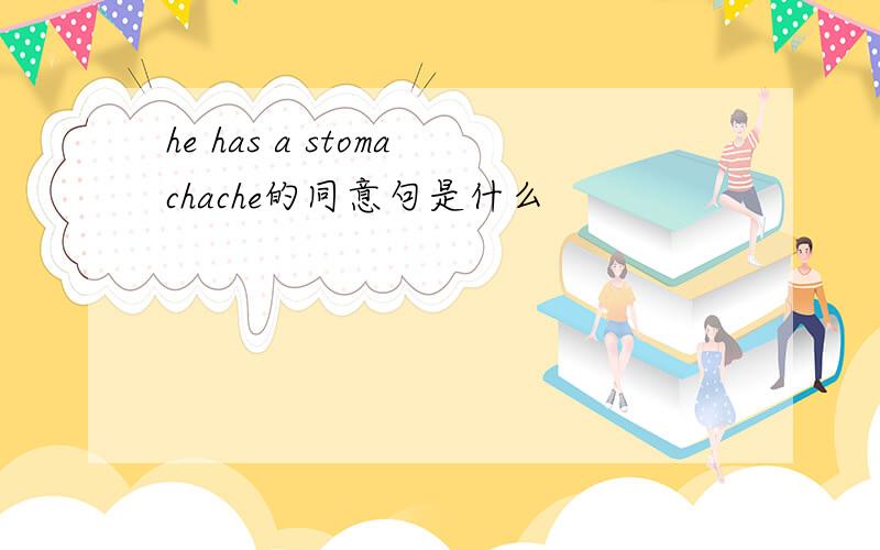 he has a stomachache的同意句是什么