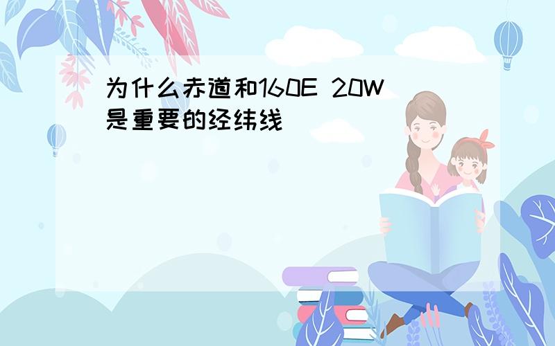 为什么赤道和160E 20W是重要的经纬线