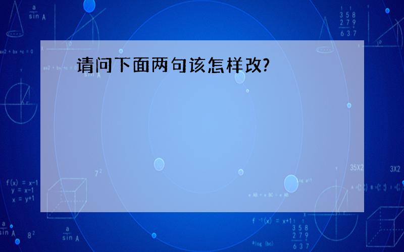 请问下面两句该怎样改?