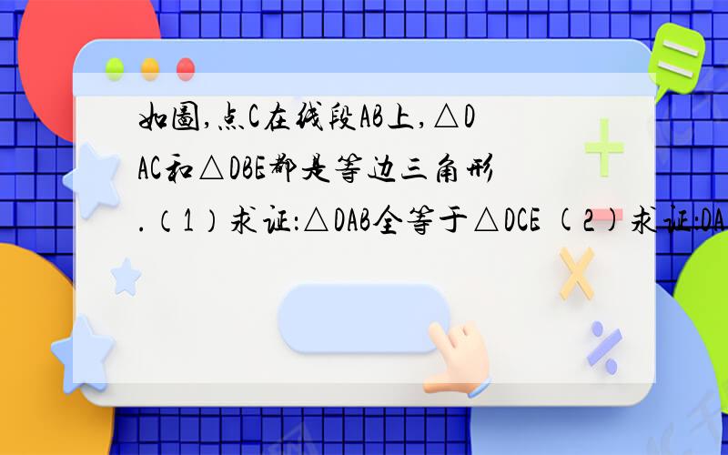 如图,点C在线段AB上,△DAC和△DBE都是等边三角形.（1）求证：△DAB全等于△DCE (2)求证：DA∥EC