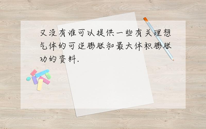 又没有谁可以提供一些有关理想气体的可逆膨胀和最大体积膨胀功的资料.