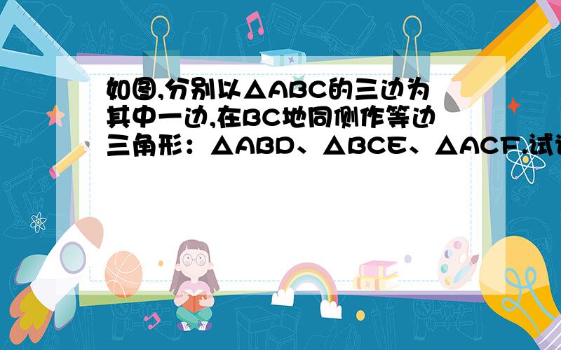 如图,分别以△ABC的三边为其中一边,在BC地同侧作等边三角形：△ABD、△BCE、△ACF.试说明：AE、DF互相平分