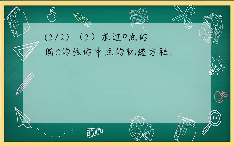 (2/2) （2）求过P点的圆C的弦的中点的轨迹方程．