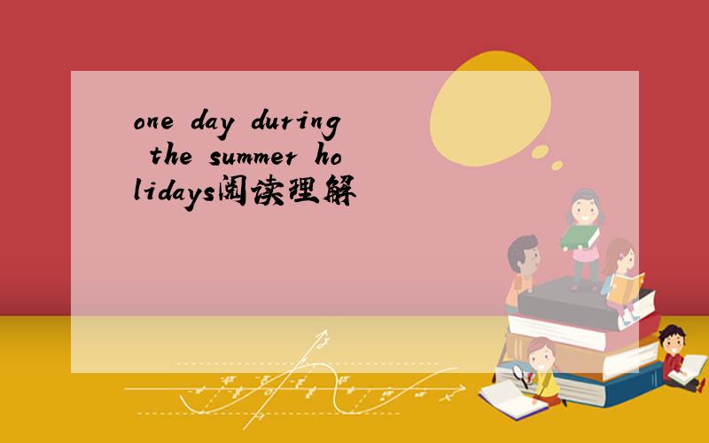 one day during the summer holidays阅读理解